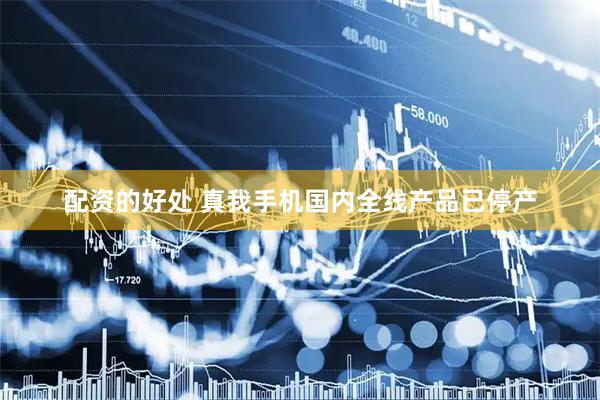 配资的好处 真我手机国内全线产品已停产